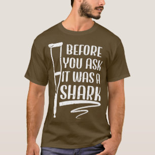 Before You Ask It Was A Shark Broken Leg 42 T-Shirt