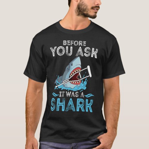 Before You Ask It Was A Shark Broken Leg Funny Oce T_Shirt