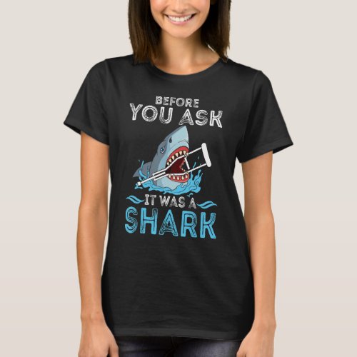Before You Ask It Was A Shark Broken Leg Funny Oce T_Shirt