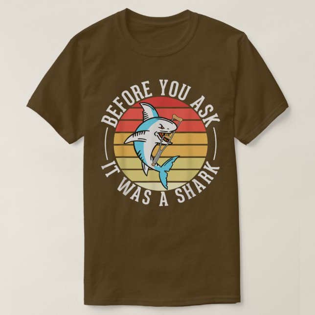 Before You Ask It Was A Shark Broken Leg  T-Shirt (Design Front)