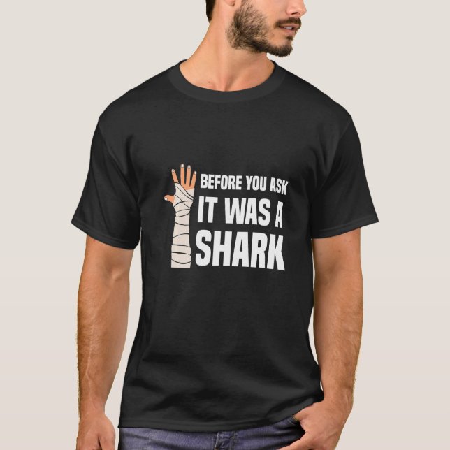 Before You Ask It Was A Shark Broken Leg T-Shirt (Front)