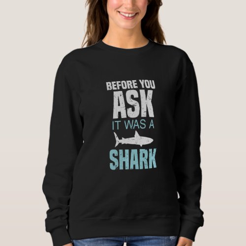 Before You Ask It Was A Shark Cool Amputated Limb  Sweatshirt