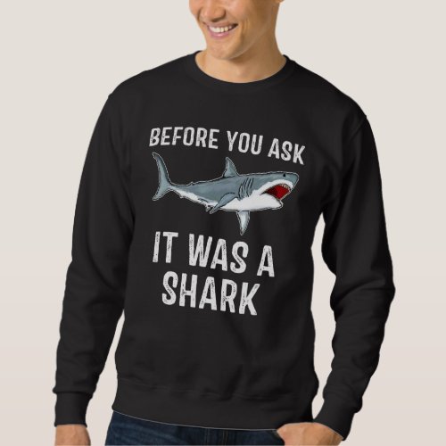 Before You Ask It Was A Shark  Fishing Sweatshirt