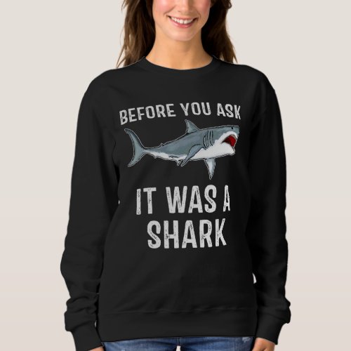 Before You Ask It Was A Shark  Fishing Sweatshirt