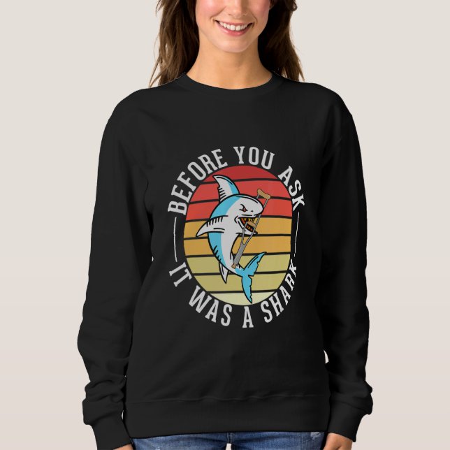 Before You Ask It Was A Shark Funny Broken Arm Fra Sweatshirt (Front)