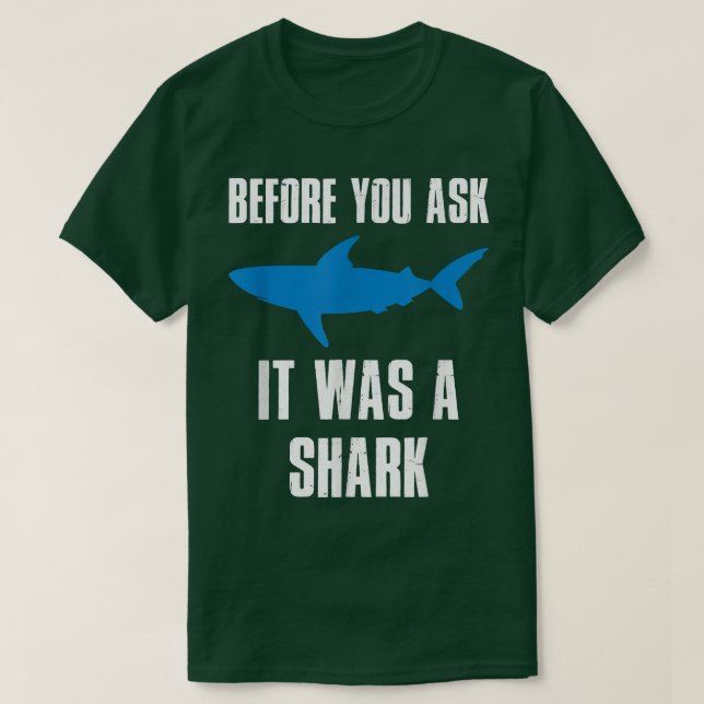Before You Ask It Was A Shark Funny  T-Shirt (Design Front)