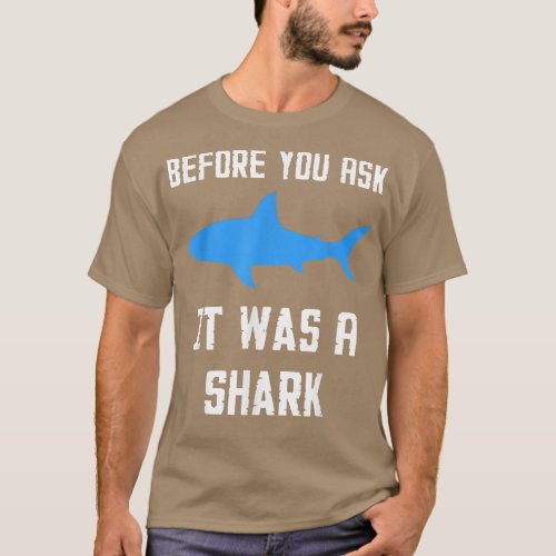 Before You Ask It Was A Shark Funny  T_Shirt