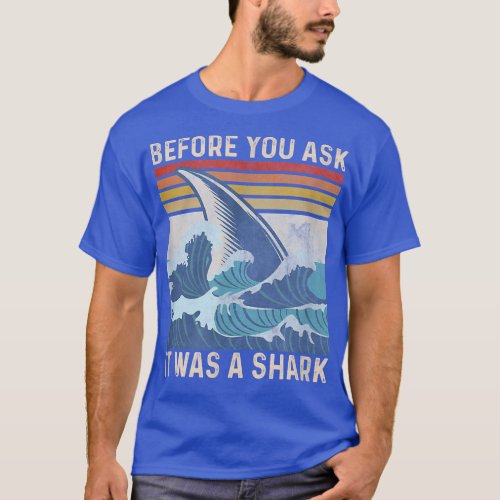 Before You Ask It Was A Shark  T_Shirt