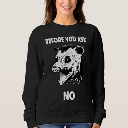 Before You Ask No     Sayings Ferret Statement Sweatshirt