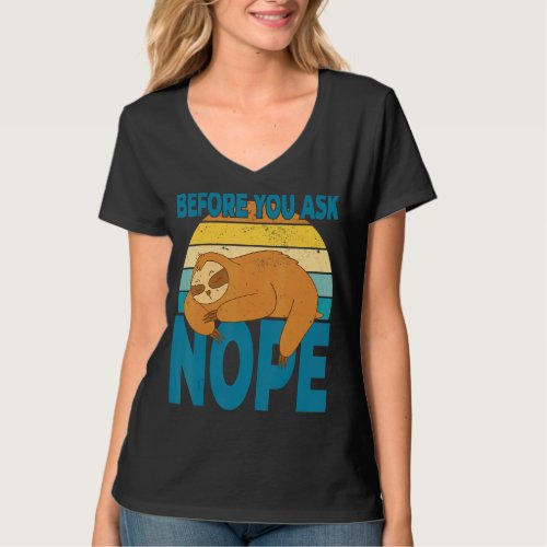 Before you ask nope You have rest for today and ca T_Shirt