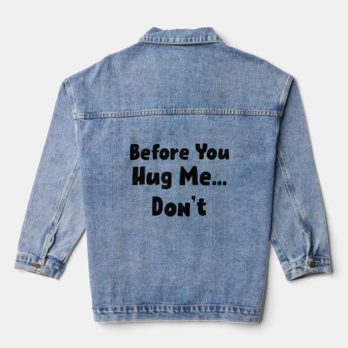 Before You Hug Me Dont I dont like hugs   anti h Denim Jacket