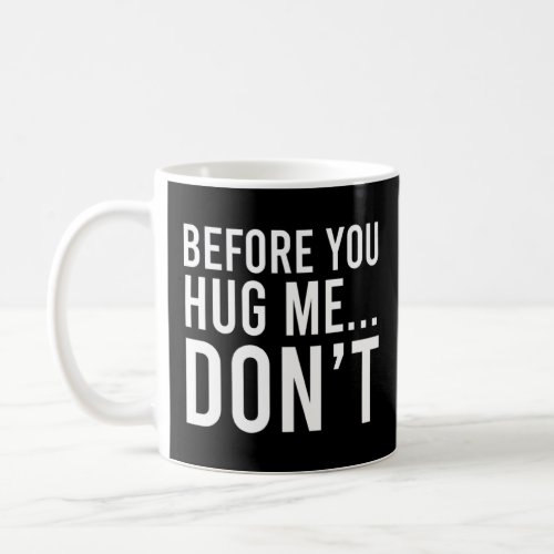 Before You Hug Me Dont I dont like hugs  anti hu Coffee Mug