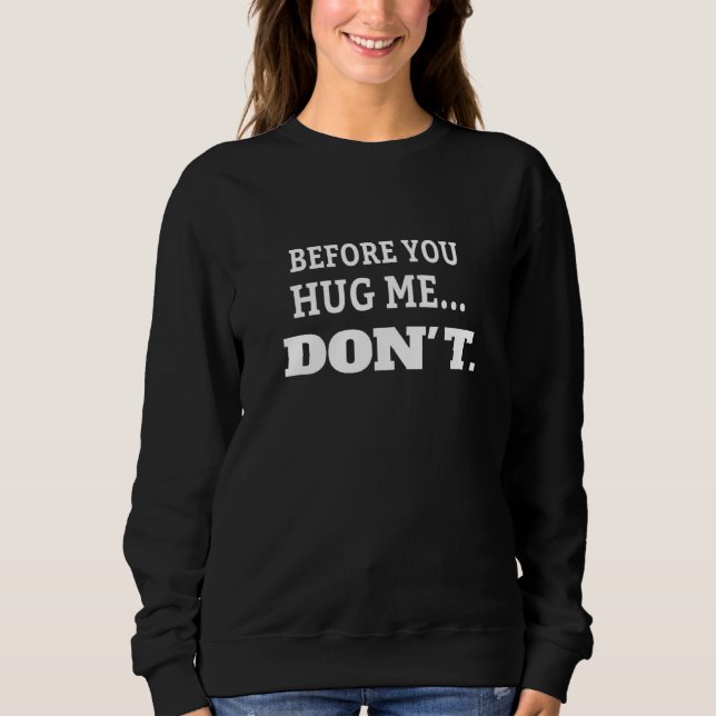 Before You Hug Me Don't  Saying Sweatshirt (Front)