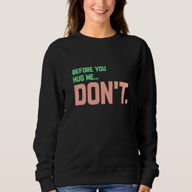 Before You Hug Me Don't   Sweatshirt (Front)