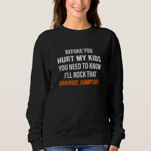 Before You Hurt My Kids Funny Joke Quote Sweatshirt