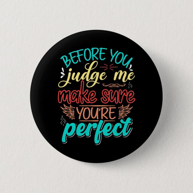 Before you judge me make sure you're perfect button (Front)