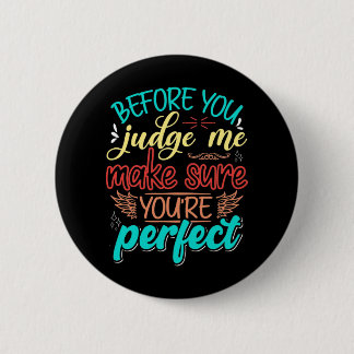Before you judge me make sure you're perfect button