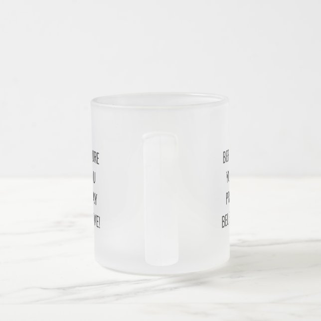 Before You Pray, Believe! Motivational Mug.  Frosted Glass Coffee Mug (Handle)