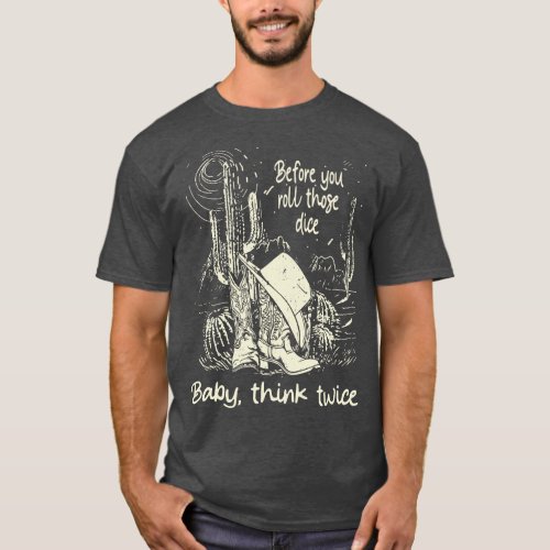 Before you roll those dice Baby think twice Cowboy T_Shirt