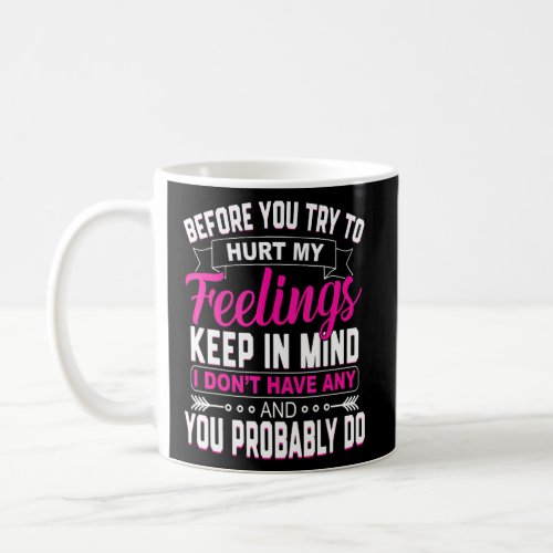 Before You Try To Hurt My Feelings  Sarcastic Quot Coffee Mug