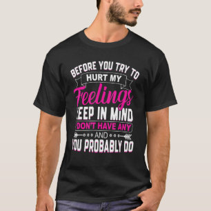 Before You Try To Hurt My Feelings  Sarcastic Quot T-Shirt