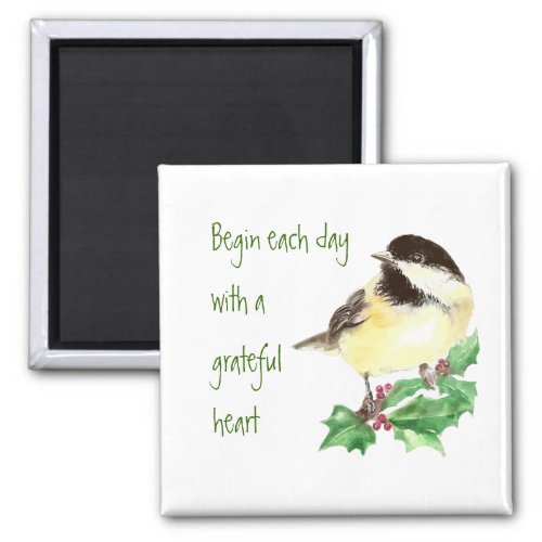 Begin each Day Grateful Heart Chickadee Bird art Magnet