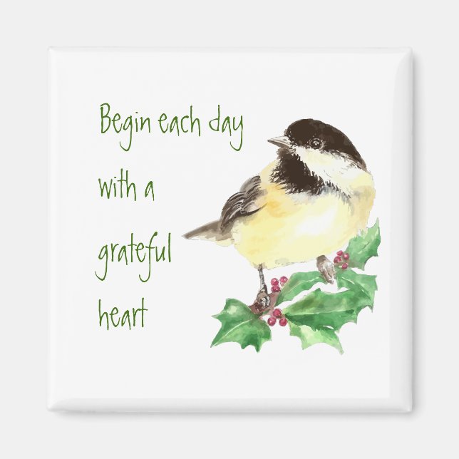 Begin each Day Grateful Heart Chickadee Bird art Magnet (Front)