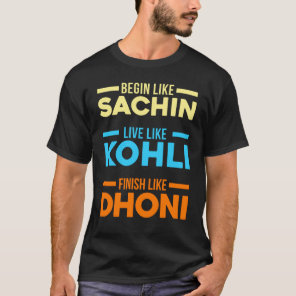 Begin Sachin Live Like Kohli Finish Dhoni Cricket  T-Shirt