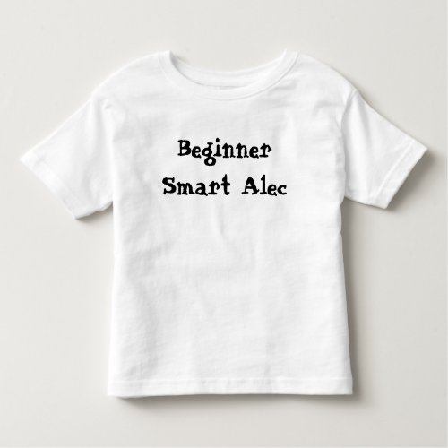 Beginner Smart Alec Quote Toddler T_shirt