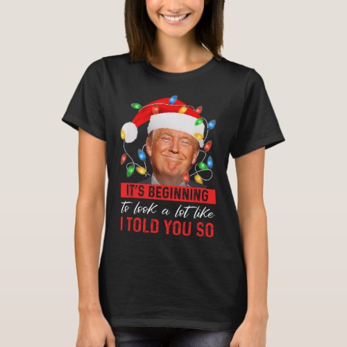 Beginning To Look A Lot Like I Told You So Trump X T_Shirt