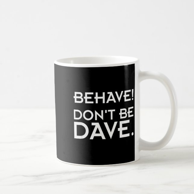 Behave! Don't Be Dave  Coffee Mug (Right)