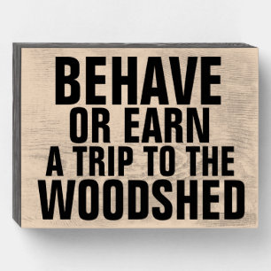 BEHAVE OR EARN TRIP TO WOODSHED RUSTIC WALL SIGN