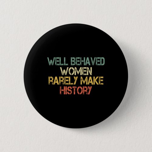 Behaved Women Rarely Make History Feminism Fun Equ Button