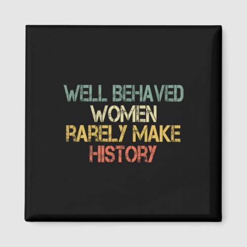 Behaved Women Rarely Make History Feminism Fun Equ Magnet