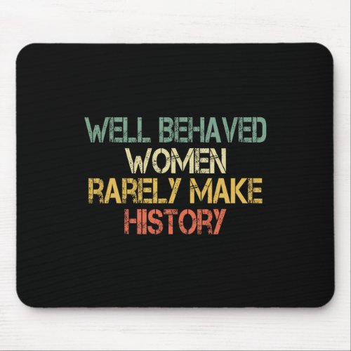 Behaved Women Rarely Make History Feminism Fun Equ Mouse Pad