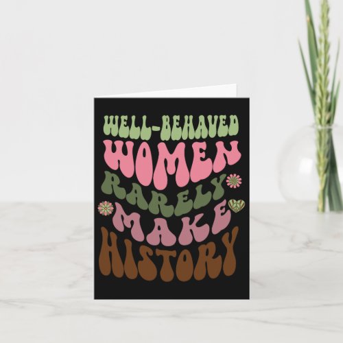 Behaved Women Rarely Make History Feminist 1  Card