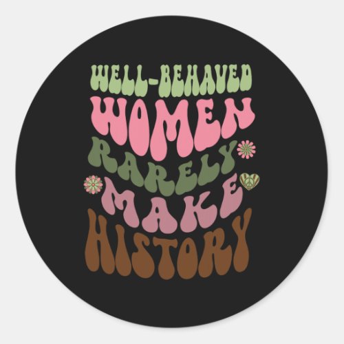 Behaved Women Rarely Make History Feminist 1  Classic Round Sticker