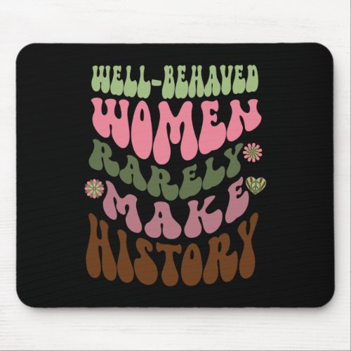 Behaved Women Rarely Make History Feminist 1  Mouse Pad