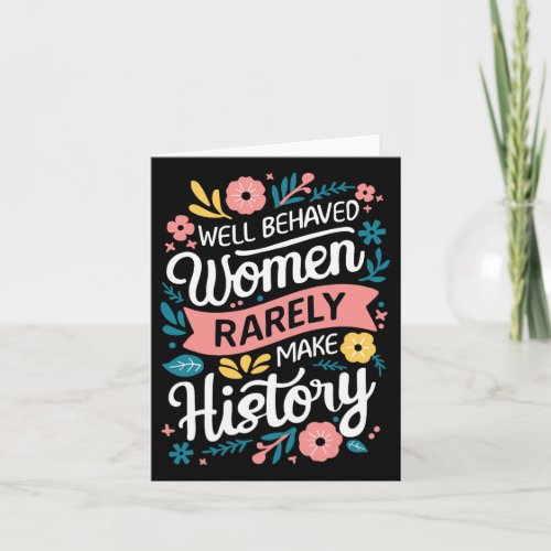 Behaved Women Rarely Make History Feminist  Card