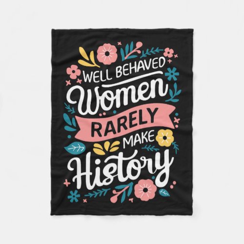 Behaved Women Rarely Make History Feminist  Fleece Blanket