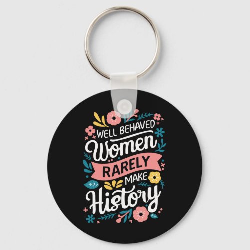 Behaved Women Rarely Make History Feminist  Keychain