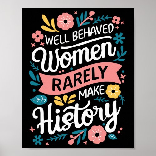 Behaved Women Rarely Make History Feminist  Poster