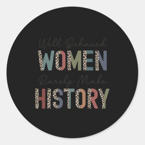 Behaved Women Rarely Make History Strong Woman Fem Classic Round Sticker