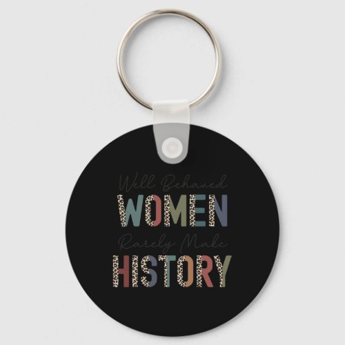 Behaved Women Rarely Make History Strong Woman Fem Keychain