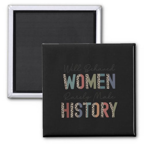 Behaved Women Rarely Make History Strong Woman Fem Magnet