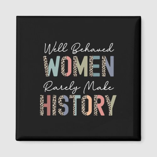 Behaved Women Rarely Make History Strong Woman Fem Magnet