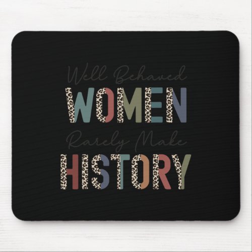 Behaved Women Rarely Make History Strong Woman Fem Mouse Pad