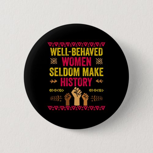 Behaved Women Seldom Make Black History Feminist G Button