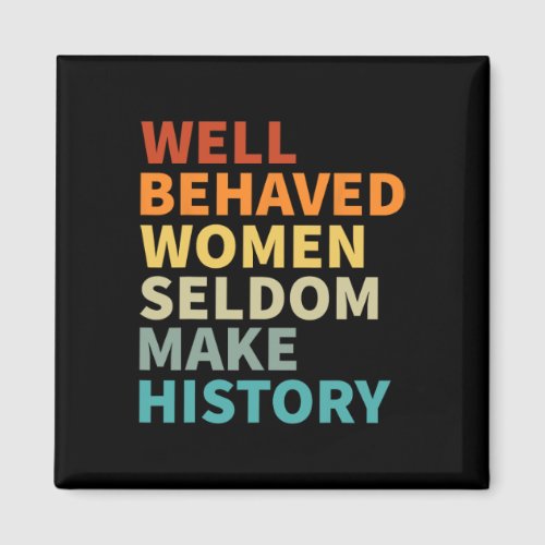 Behaved Women Seldom Make History _ Feminism 4  Magnet