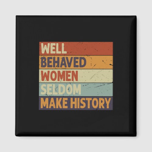 Behaved Women Seldom Make History _ Feminism 5  Magnet